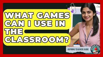 What Games Can I Use In The Classroom? - Aspiring Teacher Guide