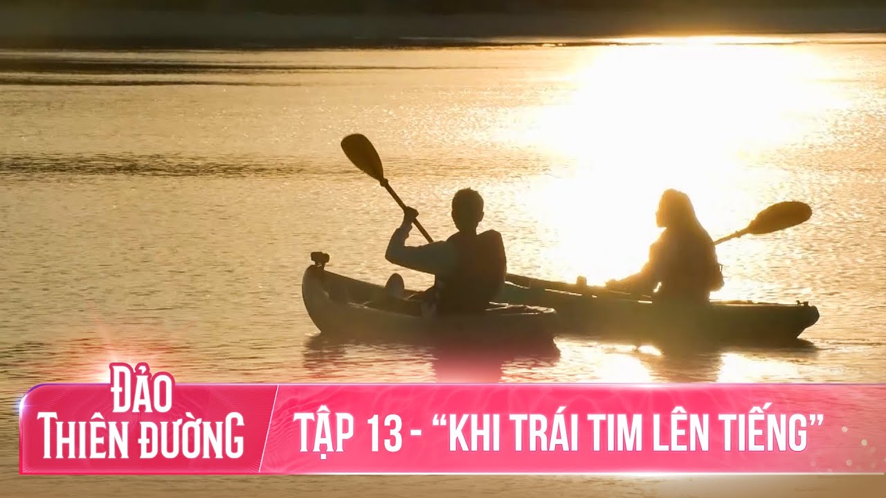 ĐẢO THIÊN ĐƯỜNG - Tập 13 | Những Lời Nói Thật Lòng Và Bữa Tiệc Cuối Cùng