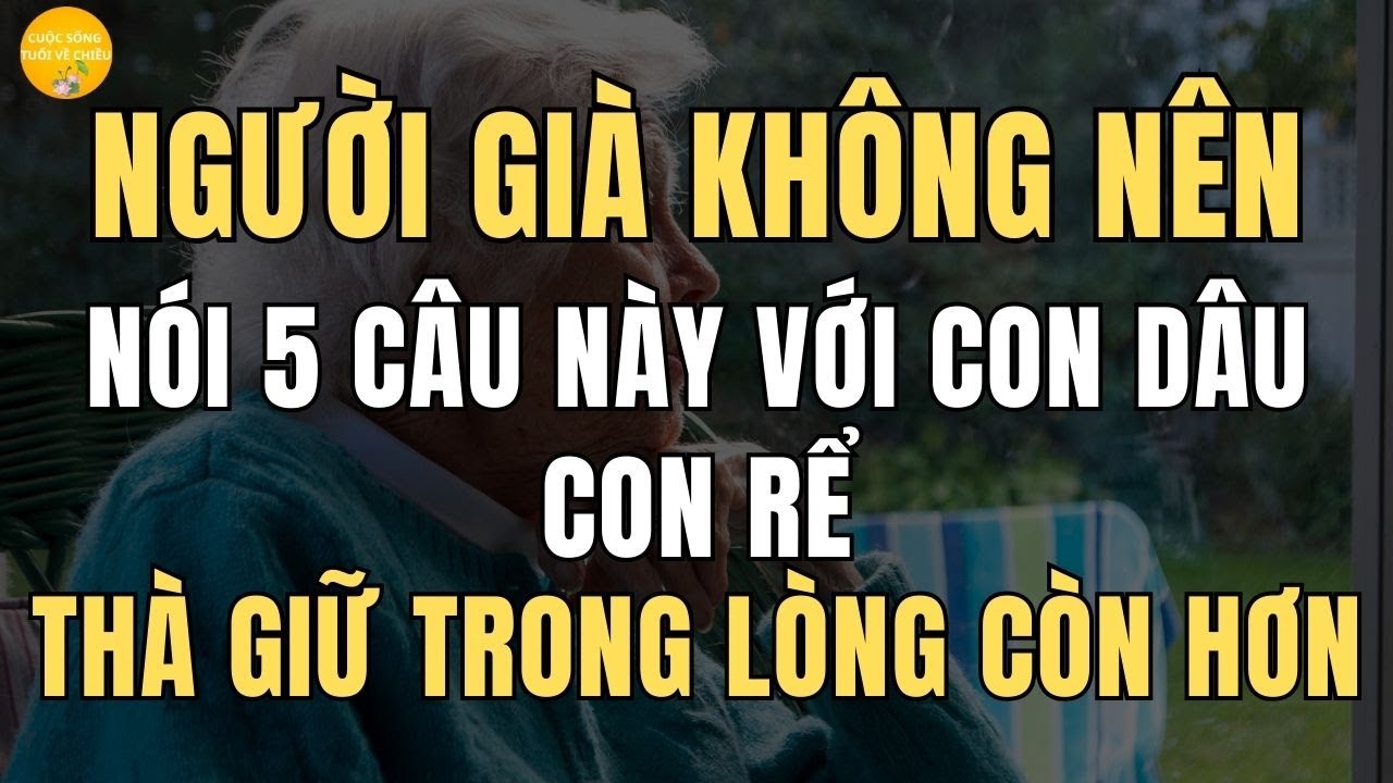 Outline Video Người già tuyệt đối không nên nói 5 câu này với con dâu, con rể . Thà giữ trong lòng còn hơn
