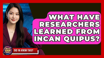 What Have Researchers Learned From Incan Quipus? - Did Ya Know This