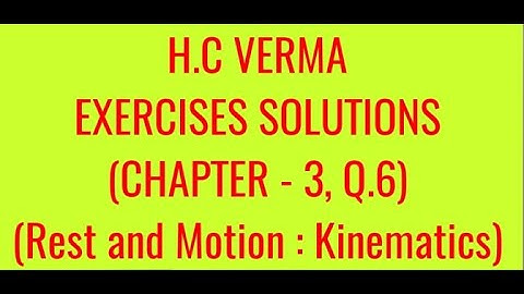 H.C VERMA EXERCISES SOLUTIONS, CHAPTER -3,(REST AND MOTION : KINEMATICS) QUESTION - 6