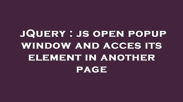 jQuery : js open popup window and acces its element in another page