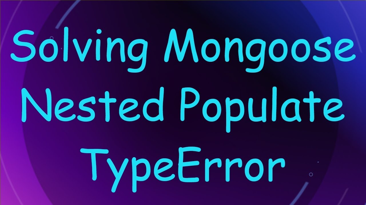 Solving Mongoose Nested Populate TypeError