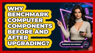 Why Benchmark Computer Components Before And After Upgrading? - Emerging Tech Insider