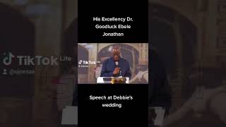 His Excellency Goodluck Ebele Jonathan speech at Debbies wedding