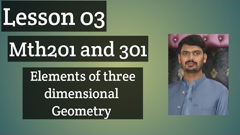 Lesson 03 MTH 201 and MTH 301 || Element of three dimensional geometry.