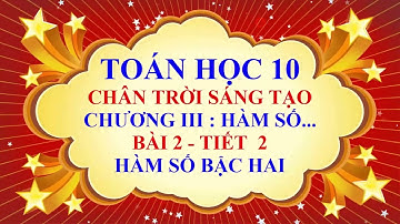 Toán học lớp 10 - Chân trời sáng tạo - Chương 3 - Bài 2 - Hàm số bậc hai - Tiết 2