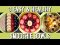 3 Easy &amp; Healthy Smoothie Bowl Recipes For Summer