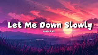 Let Me Down Slowly || Amelia Grace.