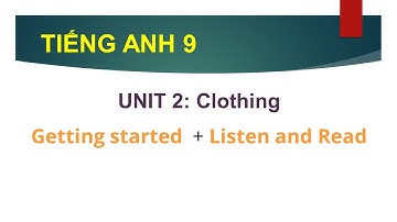 TIẾNG ANH LỚP 9| HƯỚNG DẪN PHẦN GETTING STARTED - LISTEN &READ| UNIT 2: CLOTHING| CÙNG HỌC TIẾNG ANH