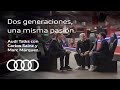 Dos generaciones una misma pasin audi talks con carlos sainz y marc mrquez