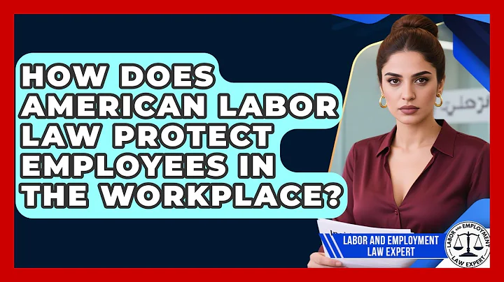 How Does American Labor Law Protect Employees in the Workplace?