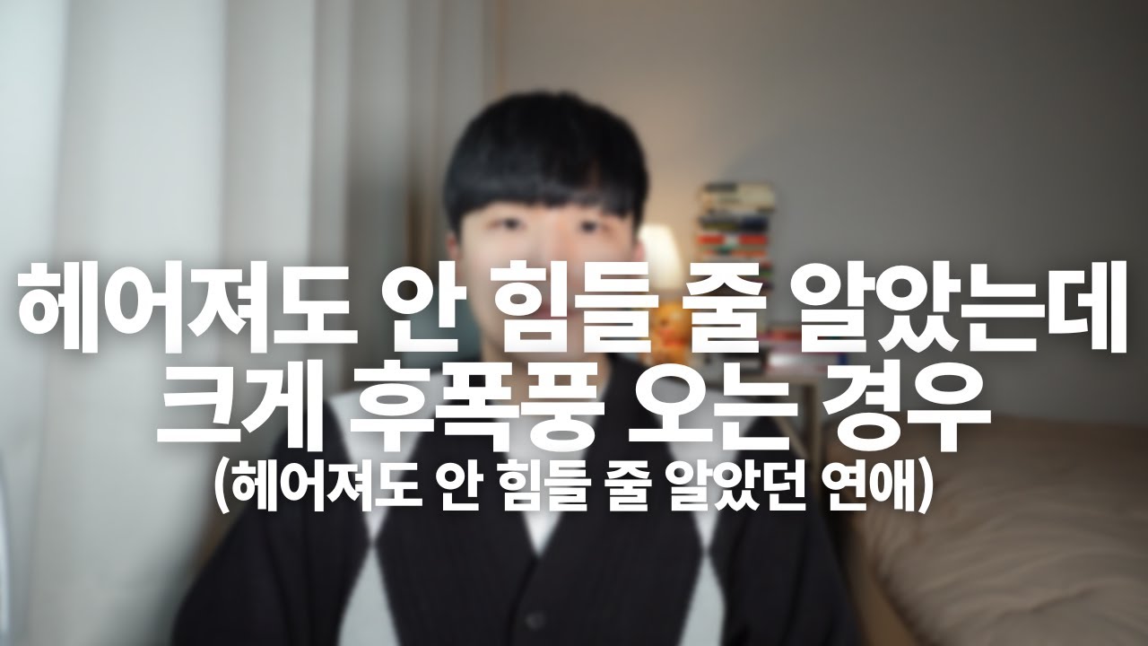 헤어져도 안 힘들 줄 알았는데 크게 후폭풍 오는 경우(헤어져도 안 힘들 줄 알았던 연애)