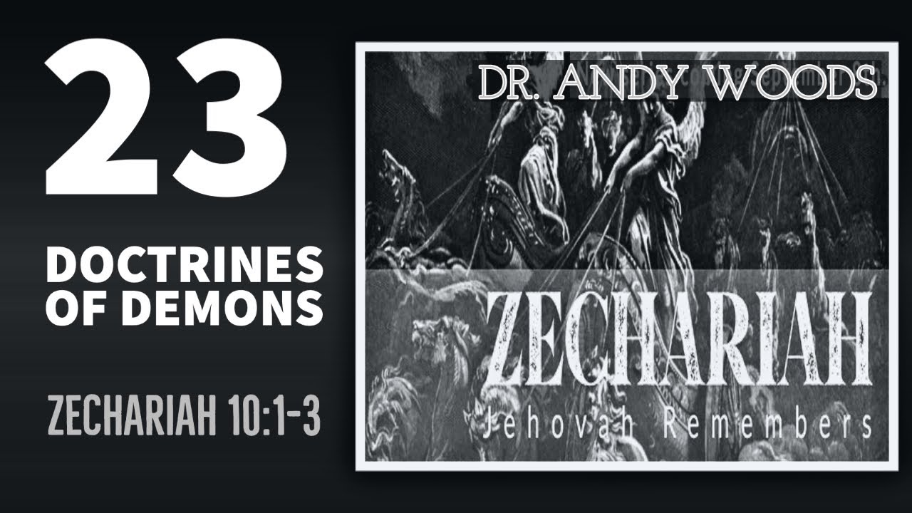 Zechariah 23. Demon Doctrines. Zechariah 10:1-3. Dr. Andy Woods