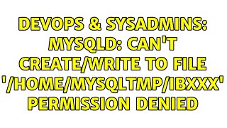 DevOps & SysAdmins: mysqld: Can't create/write to file '/home/mysqltmp/ibXXX' Permission denied Wealth