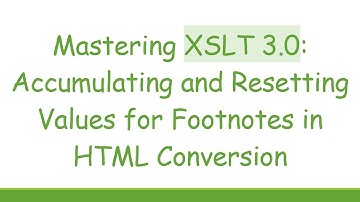 Mastering XSLT 3.0: Accumulating and Resetting Values for Footnotes in HTML Conversion