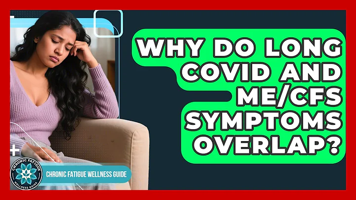 Why Do Long COVID And ME/CFS Symptoms Overlap? - Chronic Fatigue Wellness Guide