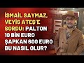 İsmail Saymaz, Veyis Ateş’e sordu: Palton 10 bin Euro şapkan 600 Euro bu nasıl olur?