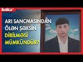 Arı sancmasından ölən şəxsin dirilməsi mümkündür? - BAKU TV