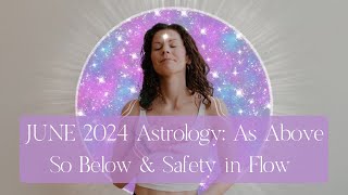 June 2024 Astro: As Above So Below & Safety in Flow