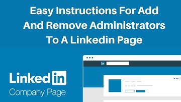 Easy instructions for add and remove administrators to a Linkedin page