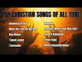 Top christian music of all time playlist  1 hour nonstop praise and worship songs 2023 