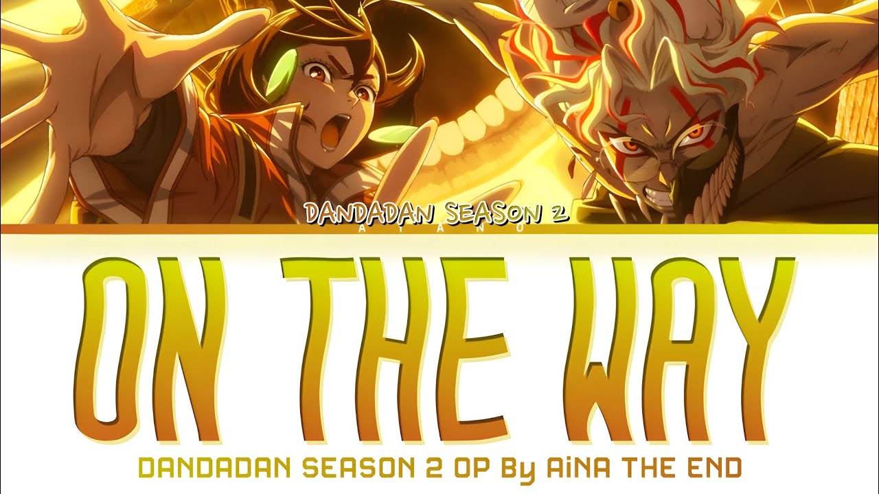DANDADAN SEASON 2 - Opening FULL『ON THE WAY』by AiNA THE END (Lyrics) DANDADAN SEASON 2 - Opening FULL『ON THE WAY』by AiNA THE END (Lyrics)