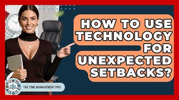 How To Use Technology For Unexpected Setbacks? - The Time Management Pro