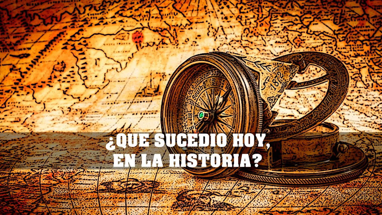 ¿ QUE SUCEDIO HOY, EN LA HISTORIA ? - YouTube