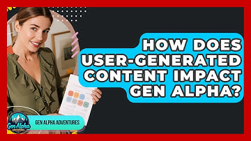 How Does User-generated Content Impact Gen Alpha? - Gen Alpha Adventures