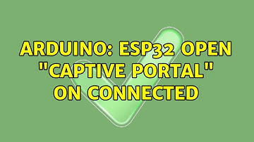 Arduino: ESP32 open "captive portal" on connected (2 Solutions!!)