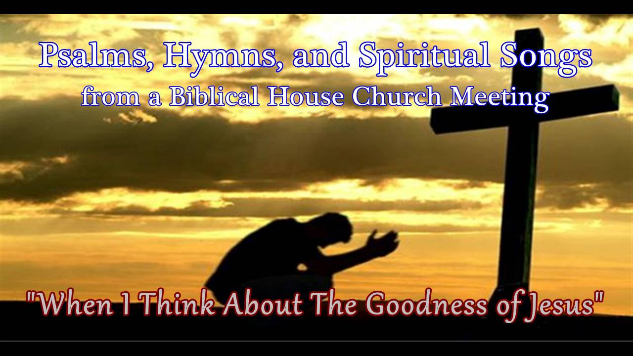When I Think Of The Goodness Of Jesus Apostolic Praise Chorus YouTube When i think of the goodness of jesus apostolic praise chorus youtube
