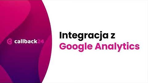Callback24 - Jak uruchomić call tracking w Google Analytics?