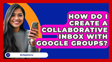 How Do I Create A Collaborative Inbox With Google Groups? - Be App Savvy