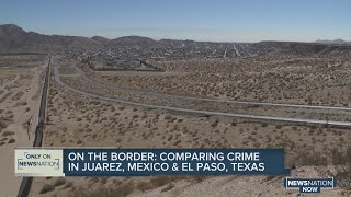 On the border: Comparing crime in Juarez, Mexico and El Paso, Texas