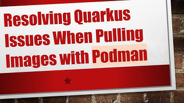 Resolving Quarkus Issues When Pulling Images with Podman