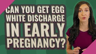 Can you get egg white discharge in early pregnancy