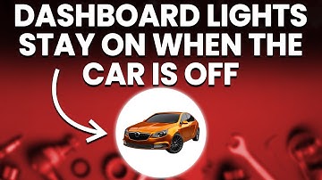 Dashboard Lights Stay On When The Car Is Off: Common Reasons Explained