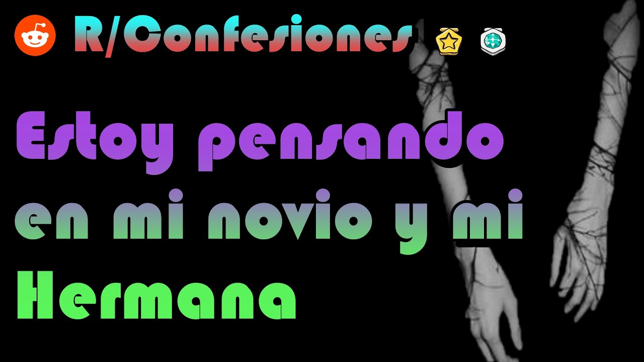Estoy pensando en mi hermana y mi Novio
