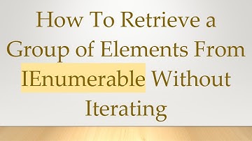 How To Retrieve a Group of Elements From IEnumerable Without Iterating