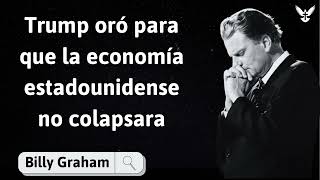 Trump oró para que la economía estadounidense no colapsara  Billy Graham