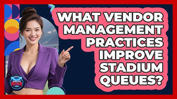 What Vendor Management Practices Improve Stadium Queues? - Where the Fans Roar
