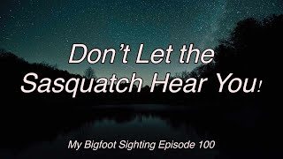 Don’t Let the Sasquatch Hear You! - My Bigfoot Sighting Episode 100