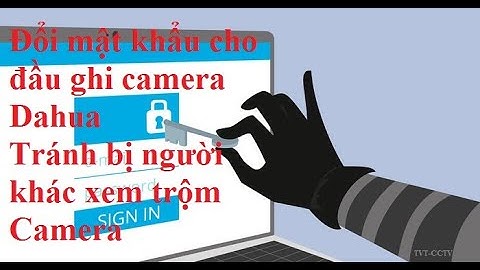 Đổi mật khẩu cho đầu ghi Camera Dahua tránh người khác xem trộm