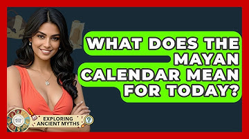 What Does The Mayan Calendar Mean For Today? - Exploring Ancient Myths