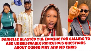 Danielle Blastéd Yul Edochie Asking About Queen May And Md Chris Pa Pete In Support