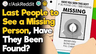 Last People to See a Missing Person, Have They Been Found?
