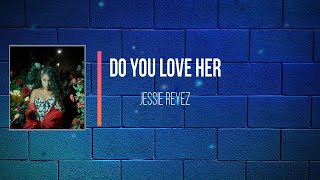 Jessie Reyez  - Do You Love Her   (Lyrics)