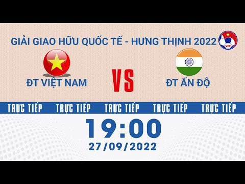 Trực tiếp | ĐT Việt Nam vs ĐT Ấn Độ | Giải bóng đá giao hữu quốc tế - Hưng Thịnh 2022
