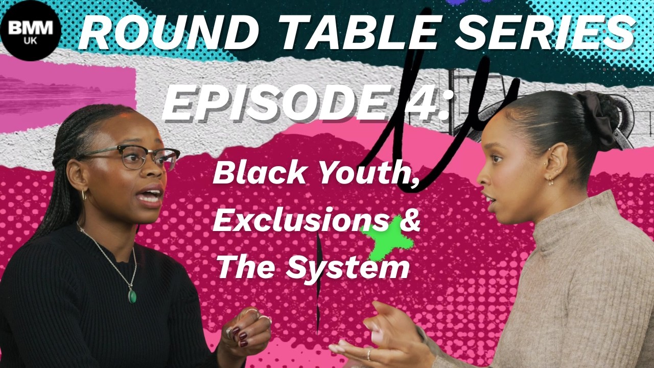BMMUK Round Table – Episode 4 | Black Youth, Exclusions & The System